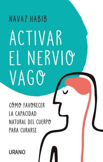 ACTIVAR EL NERVIO VAGO.CÓMO FAVORECER LA CAPACIDAD NATURAL DEL CUERPO PARA CURARSE | 9788416720804 | HABIB,NAVAZ | Llibreria Geli - Llibreria Online de Girona - Comprar llibres en català i castellà