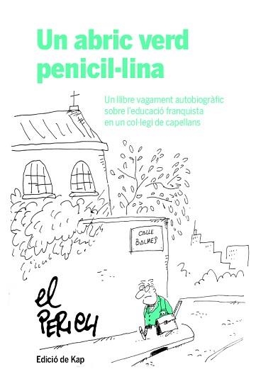 UN ABRIC VERD PENICIL·LINA.UN LLIBRE VAGAMENT AUTOBIOGRÀFIC SOBRE L'EDUCACIÓ FRANQUISTA EN UN COL·LEGI DE CAPELLANS | 9788417214951 | PERICH,JAUME | Llibreria Geli - Llibreria Online de Girona - Comprar llibres en català i castellà