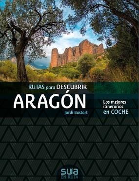 RUTAS PARA DESCUBIR ARAGÓN.LOS MEJORES ITINERARIOS EN COCHE | 9788482167305 | BASTART,JORDI | Llibreria Geli - Llibreria Online de Girona - Comprar llibres en català i castellà