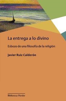 LA ENTREGA A LO DIVINO.ESBOZO DE UNA FILOSOFÍA DE LA RELIGIÓN | 9788425441929 | RUIZ CALDERÓN,FRANCISCO JAVIER | Llibreria Geli - Llibreria Online de Girona - Comprar llibres en català i castellà