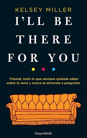 I'LL BE THERE FOR YOU.FRIENDS,TODO LO QUE SIEMPRE QUISISTE SABER SOBRE LA SERIE Y NUNCA TEATREVISTE A PREGUNTAR | 9788417216658 | MILLER,KELSEY | Llibreria Geli - Llibreria Online de Girona - Comprar llibres en català i castellà