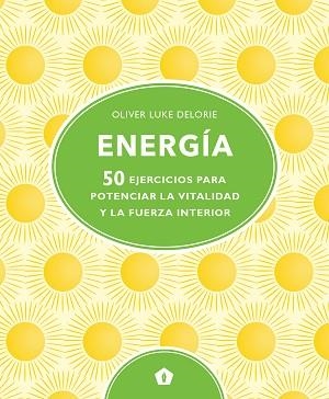 ENERGÍA.50 EJERCICIOS PARA POTENCIAR LA VITALIDAD Y LA FUERZA INTERIOR | 9788416407828 | DELORIE,OLIVER LUKE | Llibreria Geli - Llibreria Online de Girona - Comprar llibres en català i castellà