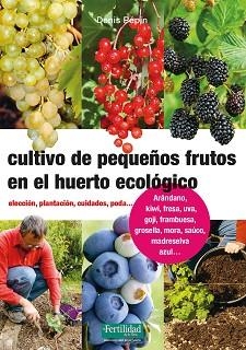 CULTIVO DE PEQUEÑOS FRUTOS EN EL HUERTO ECOLÓGICO.ELECCIÓN, PLANTACIÓN, CUIDADOS, PODA | 9788494826788 | PÉPIN,DENIS | Libreria Geli - Librería Online de Girona - Comprar libros en catalán y castellano