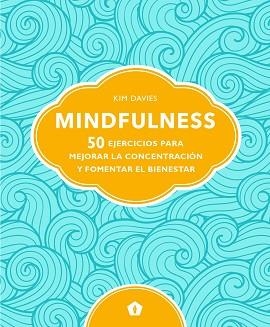 MINDFULNESS.50 EJERCICIOS PARA MEJORAR LA CONCENTRACIÓN Y FOMENTAR EL BIENESTAR | 9788416407811 | DAVIES,KIM | Llibreria Geli - Llibreria Online de Girona - Comprar llibres en català i castellà