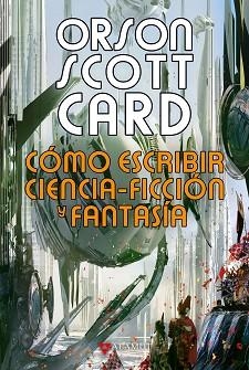 CÓMO ESCRIBIR CIENCIA-FICCIÓN Y FANTASÍA | 9788498891287 | SCOTT CARD,ORSON  | Llibreria Geli - Llibreria Online de Girona - Comprar llibres en català i castellà