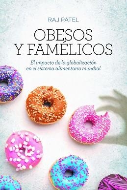 OBESOS Y FAMÉLICOS.EL IMPACTO DE LA GLOBALIZACIÓN EN EL SISTEMA ALIMENTARIO MUNDIAL(NUEVA EDICIÓN) | 9788418236105 | PATEL, RAJ | Llibreria Geli - Llibreria Online de Girona - Comprar llibres en català i castellà