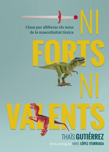 NI FORTS,NI VALENTS.CLAUS PER ALLIBERAR ELS NENS DE LA MASCULINITAT TÒXICA | 9788416670741 | GUTIÉRREZ,THAÏS | Llibreria Geli - Llibreria Online de Girona - Comprar llibres en català i castellà