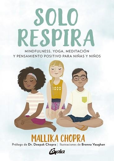 SOLO RESPIRA.MINDFULNESS,YOGA,MEDITACIÓN Y PENSAMIENTO POSITIVO PARA NIÑAS Y NIÑOS | 9788484458272 | CHOPRA,MALLIKA | Llibreria Geli - Llibreria Online de Girona - Comprar llibres en català i castellà