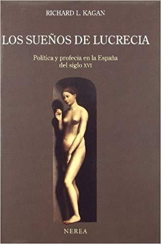 LOS SUEÑOS DE LUCRECIA.POLITICA Y PROFECIA EN LA ESPAÑA DEL SIGLO XVI | 9788486763831 | KAGAN,RICHARD L. | Llibreria Geli - Llibreria Online de Girona - Comprar llibres en català i castellà