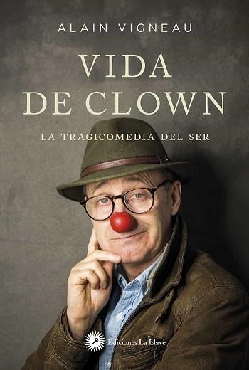 VIDA DE CLOWN.LA TRAGICOMEDIA DEL SER | 9788416145737 | VIGNEAU,ALAIN | Llibreria Geli - Llibreria Online de Girona - Comprar llibres en català i castellà