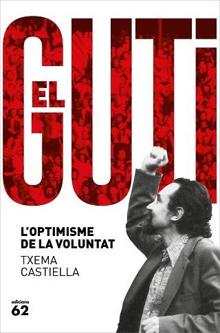 ANTONI GUTIÉRREZ DÍAZ,EL GUTI.L'OPTIMISME DE LA VOLUNTAT | 9788429778601 | CASTIELLA, TXEMA | Libreria Geli - Librería Online de Girona - Comprar libros en catalán y castellano