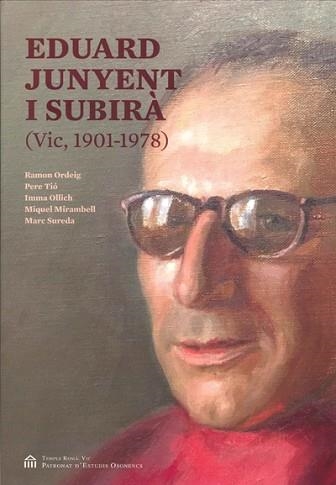 EDUARD JUNYENT I SUBIRÀ(VIC,1901-1978) | 9788494552045 | ORDEIG,RAMON/TIÓ,PERE/OLLICH,IMMA/MIRANBELL,MIQUEL/SUREDA,MARC | Llibreria Geli - Llibreria Online de Girona - Comprar llibres en català i castellà