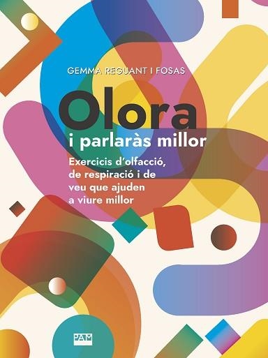 OLORA I PARLARÀS MILLOR.EXERCICIS D'OLFACCIÓ, DE RESPIRACIÓ I DE VEU QUE AJUDEN A VIURE MILLOR | 9788491911135 | REGUANT FOSAS,GEMMA | Llibreria Geli - Llibreria Online de Girona - Comprar llibres en català i castellà