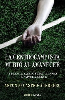 LA CENTROCAMPISTA MURIÓ AL AMANECER | 9788448027179 | CASTRO-GUERRERO,ANTONIO | Libreria Geli - Librería Online de Girona - Comprar libros en catalán y castellano