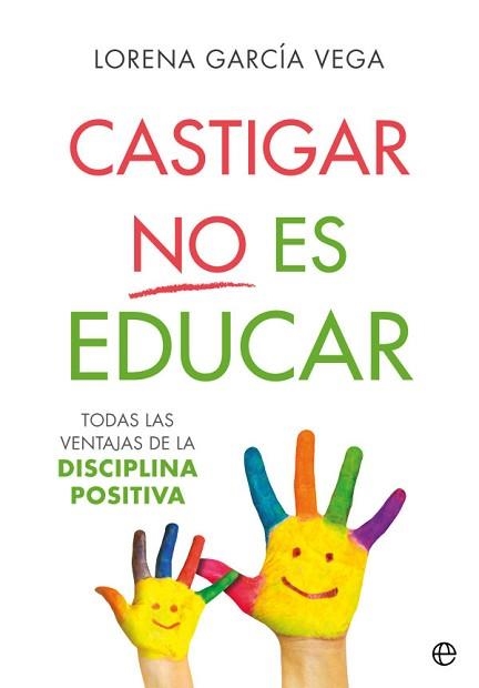 CASTIGAR NO ES EDUCAR.TODAS LAS VENTAJAS DE LA DISCIPLINA POSITIVA | 9788491647911 | GARCÍA VEGA,LORENA | Llibreria Geli - Llibreria Online de Girona - Comprar llibres en català i castellà