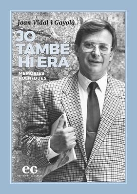 JO TAMBÉ HI ERA.MEMÒRIES POLÍTIQUES DE JOAN VIDAL I GAYOLÀ | 9788494993343 | VIDAL I GAYOLÀ,JOAN | Llibreria Geli - Llibreria Online de Girona - Comprar llibres en català i castellà