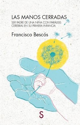 LAS MANOS CERRADAS.SER PADRE DE UNA NIÑA CON PARÁLISIS CEREBRAL EN SU PRIMERA INFANCIA | 9788477375456 | BESCÓS,FRANCISCO | Llibreria Geli - Llibreria Online de Girona - Comprar llibres en català i castellà