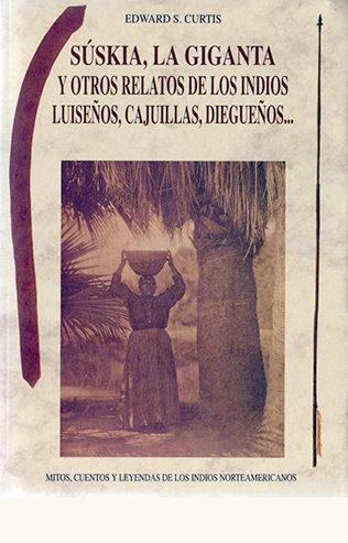 SUSKIA,LA GIGANTA Y OTROS RELATOS DE LOS INDIOS LUISEÑOS,CAJUILLAS,DIEGUEÑOS... | 9788476515457 | CURTIS,EDWARD,S. | Llibreria Geli - Llibreria Online de Girona - Comprar llibres en català i castellà