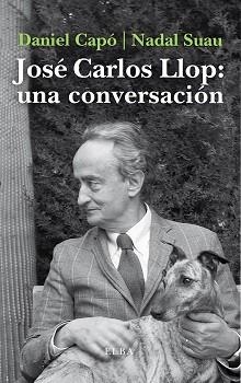 JOSÉ CARLOS LLOP:UNA CONVERSACIÓN | 9788412200904 | CAPÓ,DANIEL/NADAL SUAU,JOSÉ MARIA | Llibreria Geli - Llibreria Online de Girona - Comprar llibres en català i castellà