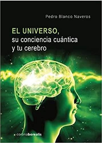 EL UNIVERSO.SU CONCIENCIA CUÁNTICA Y TU CEREBRO | 9788412129786 | BLANCO NAVEROS,PEDRO | Llibreria Geli - Llibreria Online de Girona - Comprar llibres en català i castellà