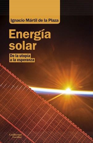 ENERGÍA SOLAR.DE LA UTOPÍA A LA ESPERANZA | 9788418093180 | MÁRTIL DE LA PLAZA,IGNACIO | Llibreria Geli - Llibreria Online de Girona - Comprar llibres en català i castellà