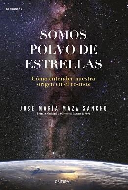 SOMOS POLVO DE ESTRELLAS.CÓMO ENTENDER NUESTRO ORIGEN EN EL COSMOS | 9788491992431 | MAZA,JOSÉ MARÍA | Llibreria Geli - Llibreria Online de Girona - Comprar llibres en català i castellà