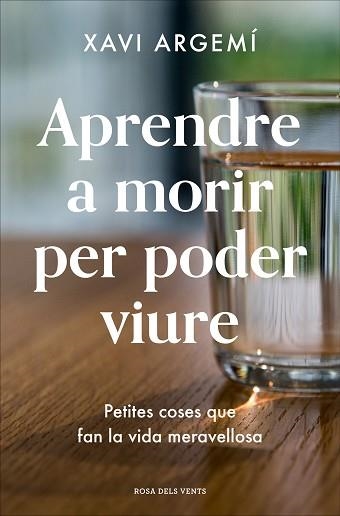 APRENDRE A MORIR PER PODER VIURE.PETITES COSES QUE FAN LA VIDA MERAVELLOSA | 9788418033469 | ARGEMÍ,XAVI | Llibreria Geli - Llibreria Online de Girona - Comprar llibres en català i castellà