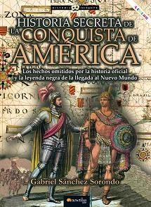 HISTORIA SECRETA DE LA CONQUISTA DE AMÉRICA | 9788413051529 | SÁNCHEZ SORONDO,GABRIEL | Llibreria Geli - Llibreria Online de Girona - Comprar llibres en català i castellà