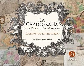 LA CARTOGRAFÍA DE LA COLECCIÓN MASCORT.ESCENAS DE LA HISTORIA | 9788409030422 | PADROSA GORGOT,INÉS | Llibreria Geli - Llibreria Online de Girona - Comprar llibres en català i castellà