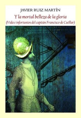 Y LA MORTAL BELLEZA DE LA GLORIA.VIDA E INFORTUNIOS DEL CAPITÁN FRANCISCO DE CUÉLLAR | 9788412097993 | RUIZ MARTÍN,JAVIER | Llibreria Geli - Llibreria Online de Girona - Comprar llibres en català i castellà