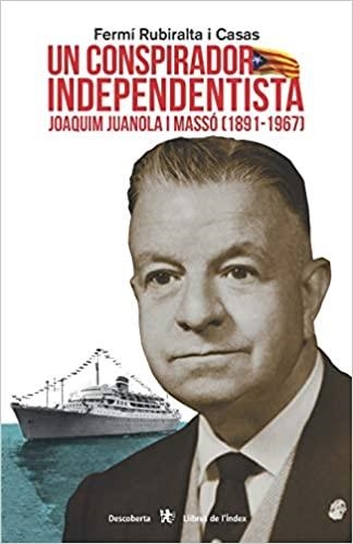 UN CONSPIRADOR INDEPENDENTISTA(JOAQUIM JUANOLA I MASSÓ 1891-1967 | 9788494941221 | RUBIRALTA I CASAS,FERMÍ | Llibreria Geli - Llibreria Online de Girona - Comprar llibres en català i castellà