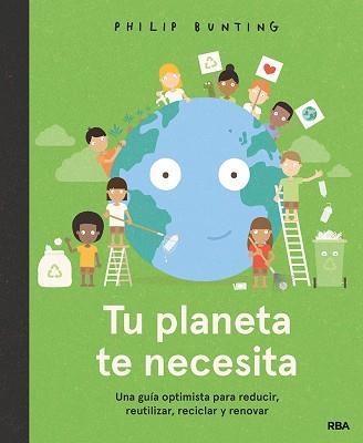 TU PLANETA TE NECESITA.UNA GUÍA OPTIMISTA PARA REDUCIR,REUTILIZAR,RECICLAR Y RENOVAR | 9788427299610 | BUNTING,PHILIP | Llibreria Geli - Llibreria Online de Girona - Comprar llibres en català i castellà