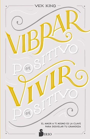 VIBRAR EN POSITIVO,VIVIR EN POSITIVO.EL AMOR A TI MISMO ES LA CLAVE PARA DESVELAR TU GRANDEZA | 9788418000911 | KING,VEX | Llibreria Geli - Llibreria Online de Girona - Comprar llibres en català i castellà