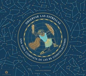 OBSERVAR LAS ESTRELLAS.UNA GUÍA DEFINITIVA DE LAS 88 CONSTELACIONES | 9788416407859 | GILLINGHAM,SARA | Llibreria Geli - Llibreria Online de Girona - Comprar llibres en català i castellà