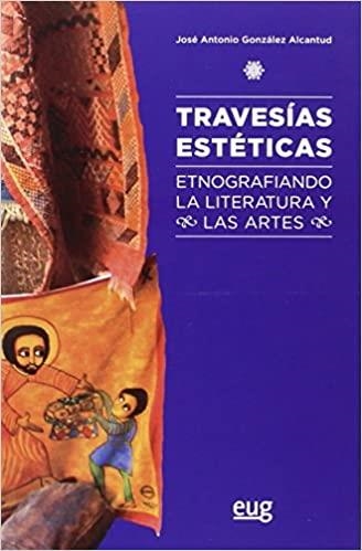 TRAVESÍAS ESTÉTICAS.ETNOGRAFIANDO LA LITERATURA Y LAS ARTES | 9788433857941 | GONZÁLEZ ALCANTUD, JOSÉ ANTONIO | Llibreria Geli - Llibreria Online de Girona - Comprar llibres en català i castellà