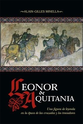 LEONOR DE AQUITANIA.UNA FIGURA DE LEYENDA EN LA ÉPOCA DE LAS CRUZADAS Y LOS TROVADORES | 9788491649847 | MINELLA,ALAIN-GILLES | Llibreria Geli - Llibreria Online de Girona - Comprar llibres en català i castellà