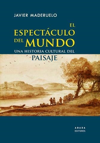 EL ESPECTÁCULO DEL MUNDO.UNA HISTORIA CULTURAL DEL PAISAJE | 9788417301729 | MADERUELO,JAVIER | Llibreria Geli - Llibreria Online de Girona - Comprar llibres en català i castellà