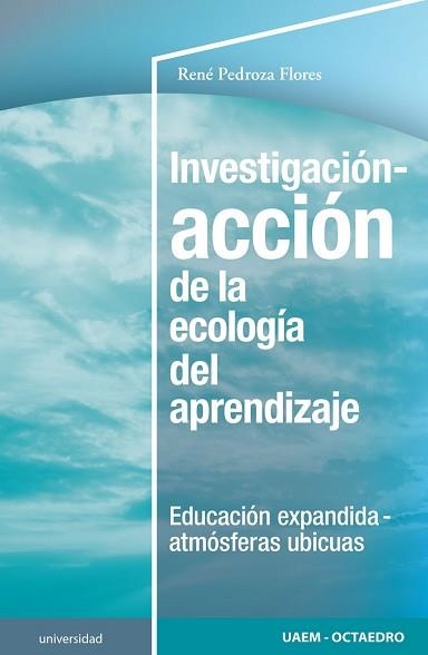 INVESTIGACIÓN-ACCIÓN DE LA ECOLOGÍA DEL APRENDIZAJE.EDUCACIÓN EXPANDIDA-ATMÓSFERAS UBICUAS | 9788418348709 | PEDROZA FLORES,RENÉ | Llibreria Geli - Llibreria Online de Girona - Comprar llibres en català i castellà