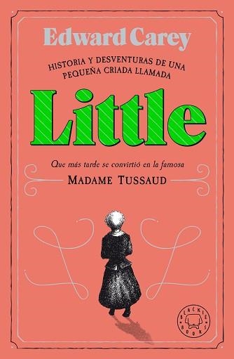 LITTLE.HISTORIA Y DESVENTURAS DE UNA CRIADA LLAMADA LITTLE QUE MÁS TARDE SE CONVIRTIO EN LA FAMOSA MADAME TUSSAUD | 9788418187612 | CAREY,EDWARD | Llibreria Geli - Llibreria Online de Girona - Comprar llibres en català i castellà