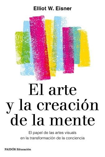 EL ARTE Y LA CREACIÓN DE LA MENTE.EL PAPEL DE LAS ARTES VISUALES EN LA TRANSFORMACIÓN DE LA CONCIENCIA | 9788449336980 | EISNER,ELIOT W. | Llibreria Geli - Llibreria Online de Girona - Comprar llibres en català i castellà