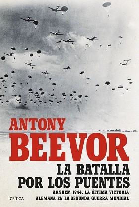 LA BATALLA POR LOS PUENTES.ARNHEM 1944. LA ÚLTIMA VICTORIA ALEMANA EN LA SEGUNDA GUERRA MUNDIAL | 9788491992684 | BEEVOR,ANTONY | Libreria Geli - Librería Online de Girona - Comprar libros en catalán y castellano