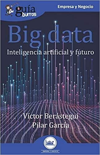 BIG DATA.INTELIGENCIA ARTIFICIAL Y FUTURO(GUIABURROS) | 9788418429132 | BERÁSTEGUI,VÍCTOR/GARCÍA,PILAR | Libreria Geli - Librería Online de Girona - Comprar libros en catalán y castellano