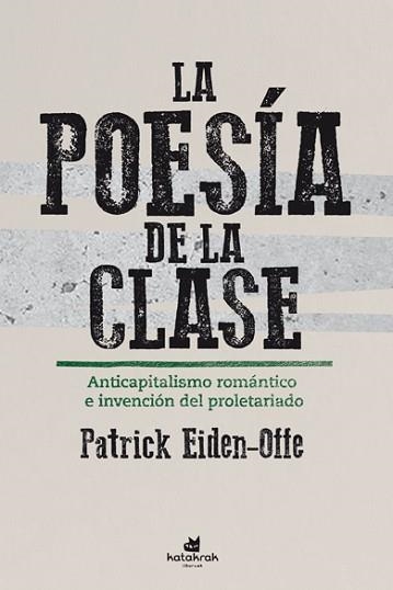 LA POESÍA DE LA CLASE.ANTICAPITALISMO ROMÁNTICO E INVENCIÓN DEL PROLETARIADO | 9788416946426 | EIDEN-OFFE,PATRICK | Llibreria Geli - Llibreria Online de Girona - Comprar llibres en català i castellà