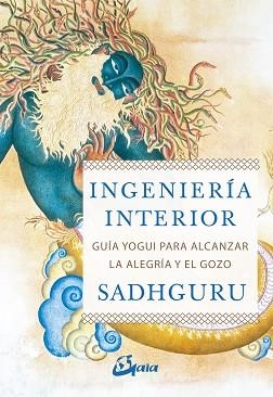 INGENIERÍA INTERIOR.GUÍA YOGUI PARA ALCANZAR LA ALEGRÍA Y EL GOZO | 9788484457435 | SADHGURU | Llibreria Geli - Llibreria Online de Girona - Comprar llibres en català i castellà