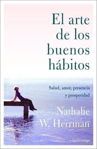 EL ARTE DE LOS BUENOS HÁBITOS.SALUD,AMOR,PRESENCIA Y PROSPERIDAD | 9788418015328 | HERRMAN,NATHALIE W. | Llibreria Geli - Llibreria Online de Girona - Comprar llibres en català i castellà