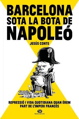 BARCELONA SOTA LA BOTA DE NAPOLEÓ.REPRESSIÓ I VIDA QUOTIDIANA QUAN ÉREM PART DE L'IMPERI FRANCÈS | 9788413478234 | CONTE BARRERA,JESÚS | Llibreria Geli - Llibreria Online de Girona - Comprar llibres en català i castellà