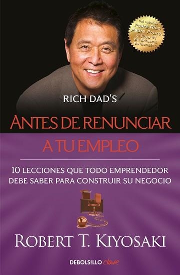 ANTES DE RENUNCIAR A TU EMPLEO.10 LECCIONES QUE TODO EMPRENDEDOR DEBE SABER PARA CONSTRUIR SU NEGOCIO | 9788466355407 | KIYOSAKI,ROBERT T. | Llibreria Geli - Llibreria Online de Girona - Comprar llibres en català i castellà