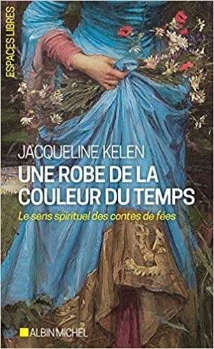 UNE ROBE DE LA COULEUR DU TEMPS.LE SENS SPIRITUEL DES CONTES DE FÉES | 9782226449641 | KELEN,JACQUELINE | Llibreria Geli - Llibreria Online de Girona - Comprar llibres en català i castellà