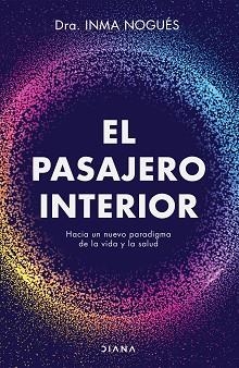 EL PASAJERO INTERIOR.HACIA UN NUEVO PARADIGAMA DE LA VIDA Y LA SALUD | 9788418118418 | NOGUÉS,INMA | Llibreria Geli - Llibreria Online de Girona - Comprar llibres en català i castellà