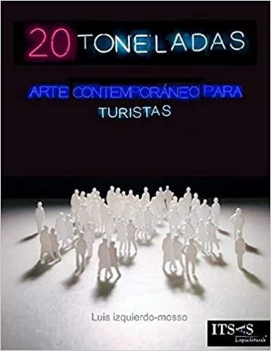 20 TONELADAS(ARTE CONTEMPORÁNEO PARA TURISTAS) | 9788412218312 | IZQUIERDO-MOSSO,LUIS | Llibreria Geli - Llibreria Online de Girona - Comprar llibres en català i castellà